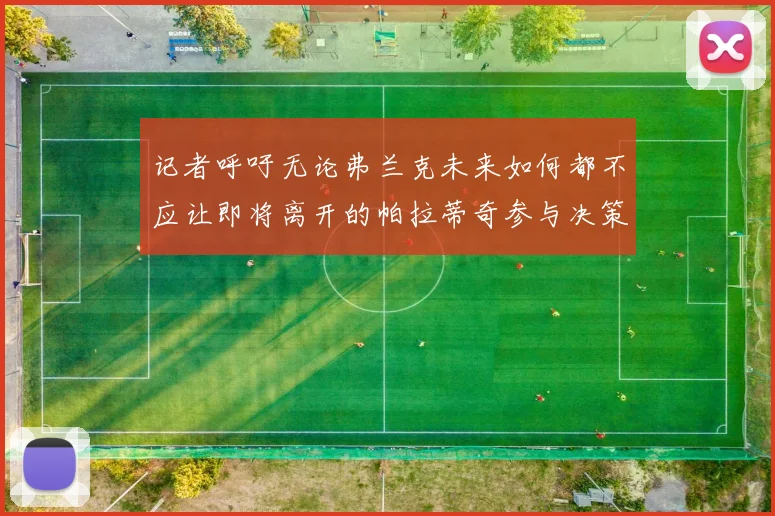 记者呼吁无论弗兰克未来如何都不应让即将离开的帕拉蒂奇参与决策