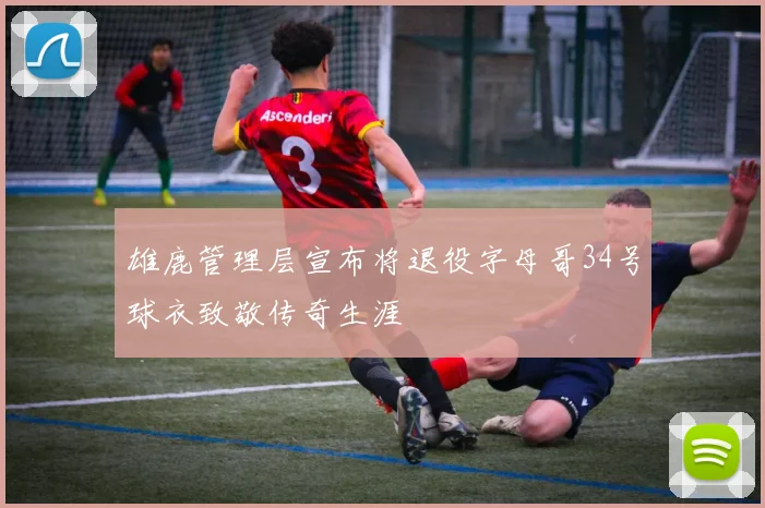 雄鹿管理层宣布将退役字母哥34号球衣致敬传奇生涯